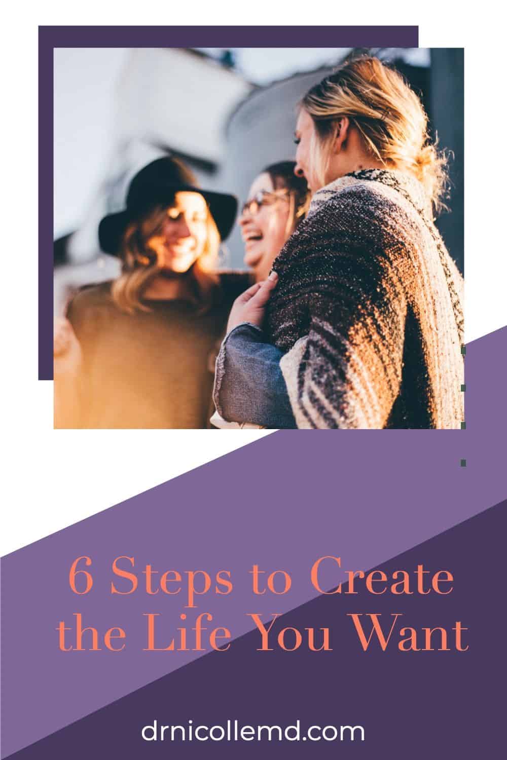 6 Steps to Create the Life You Want