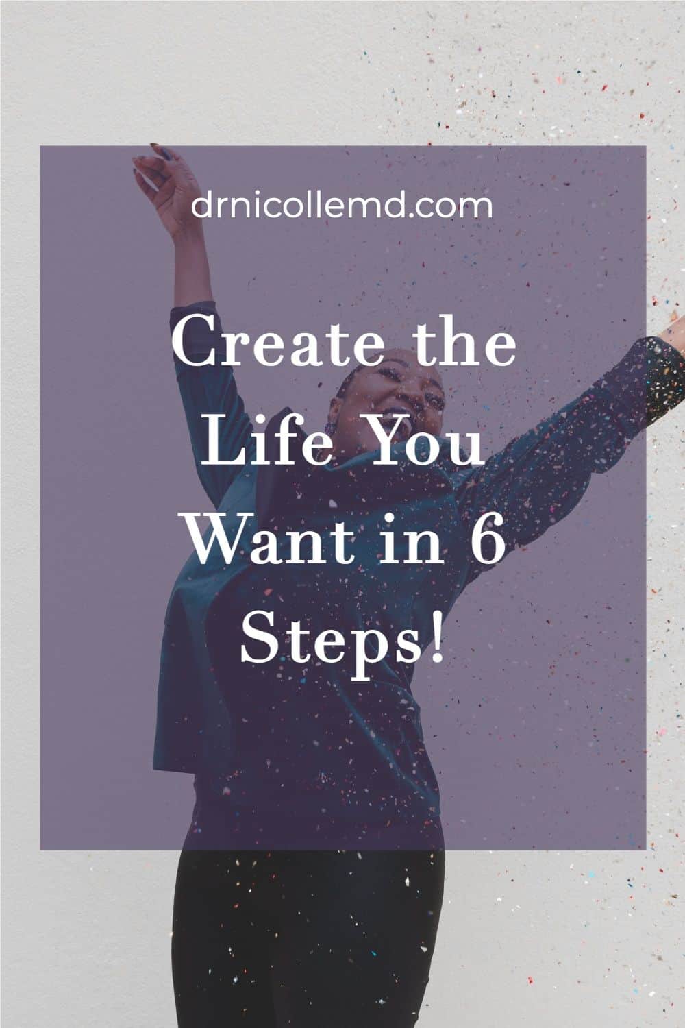 6 Steps to Create the Life You Want