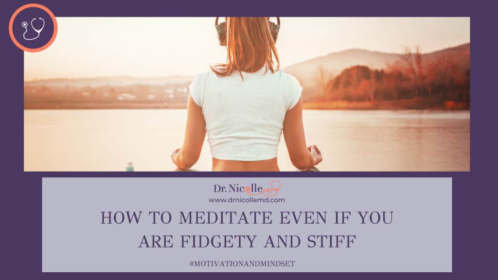 How To Meditate Even If You Are Fidgety And Stiff, How To Meditate Even If You Are Fidgety And Stiff, Dr. Nicolle