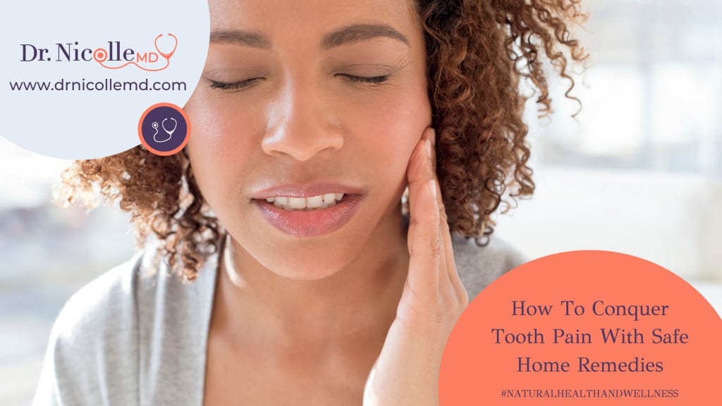 Conquer Tooth Pain With Safe Home Remedies, How To Conquer Tooth Pain With Safe Home Remedies, Dr. Nicolle