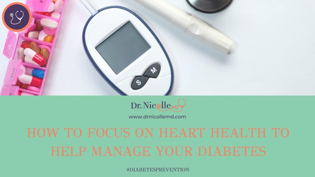 Heart Health Can Help You Manage Your Diabetes, How To Focus on Heart Health To Help Manage Your Diabetes, Dr. Nicolle