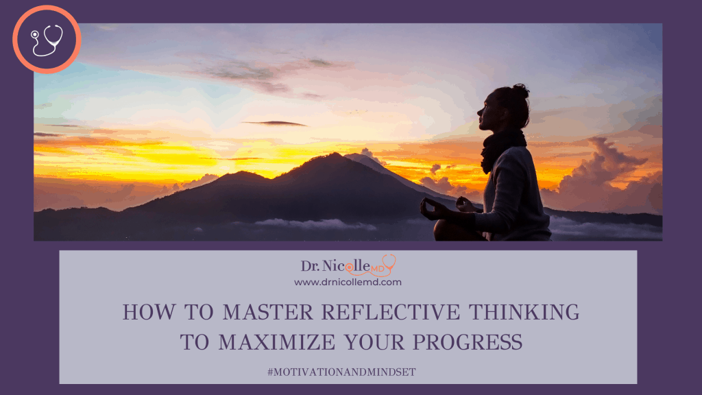 master reflective thinking to maximize your progress, How To Master Reflective Thinking to Maximize Your Progress, Dr. Nicolle