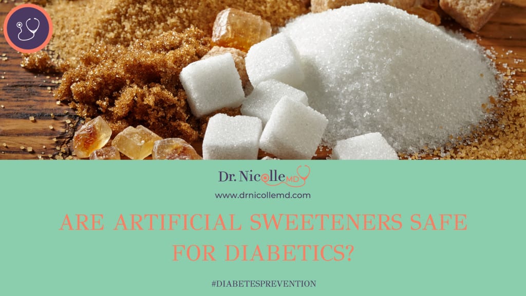artificial sweeteners and diabetes, Are Artificial Sweeteners Safe for Diabetics?, Dr. Nicolle