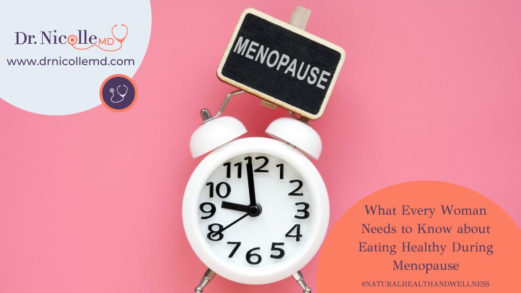 what women need to know about eating healthy during menopause, What Every Woman Needs to Know about Eating Healthy During Menopause, Dr. Nicolle
