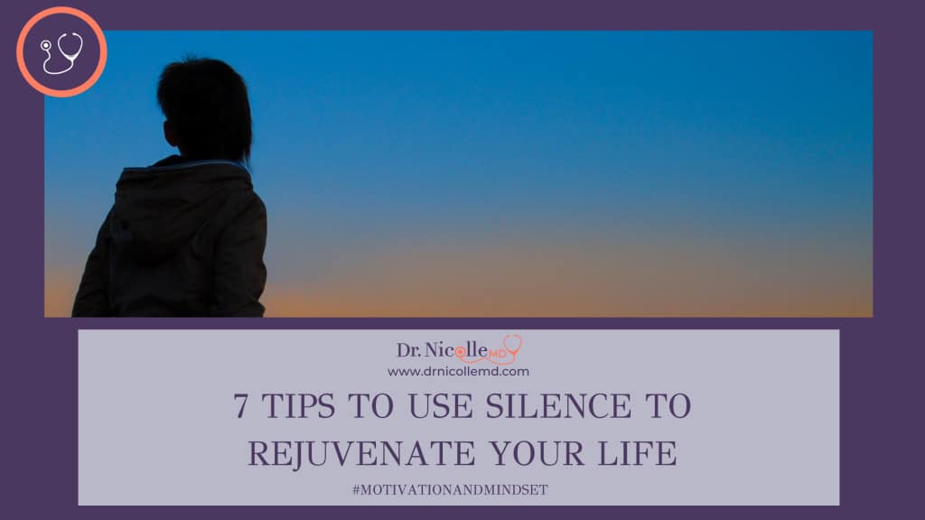 use silence to rejuvenate, 7 Tips to Use Silence to Rejuvenate Your Life, Dr. Nicolle