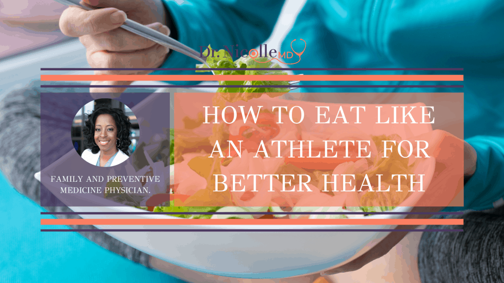 eat like an athlete for better health, How to Eat Like an Athlete for Better Health, Dr. Nicolle