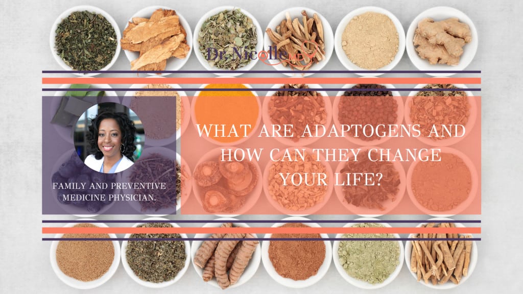 adaptogenic herbs can change your life, What Are Adaptogens and How Can They Change Your Life?, Dr. Nicolle