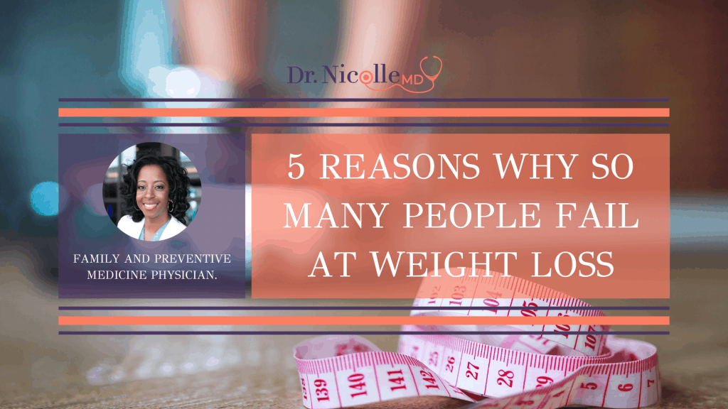 , 5 Reasons Why So Many People Fail at Weight Loss, Dr. Nicolle