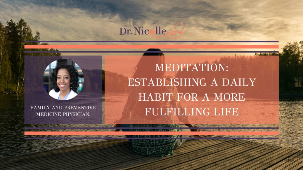 using meditation to try to establish a daily habit for a more fulfilling life, Meditation: Establishing a Daily Habit for a More Fulfilling Life, Dr. Nicolle
