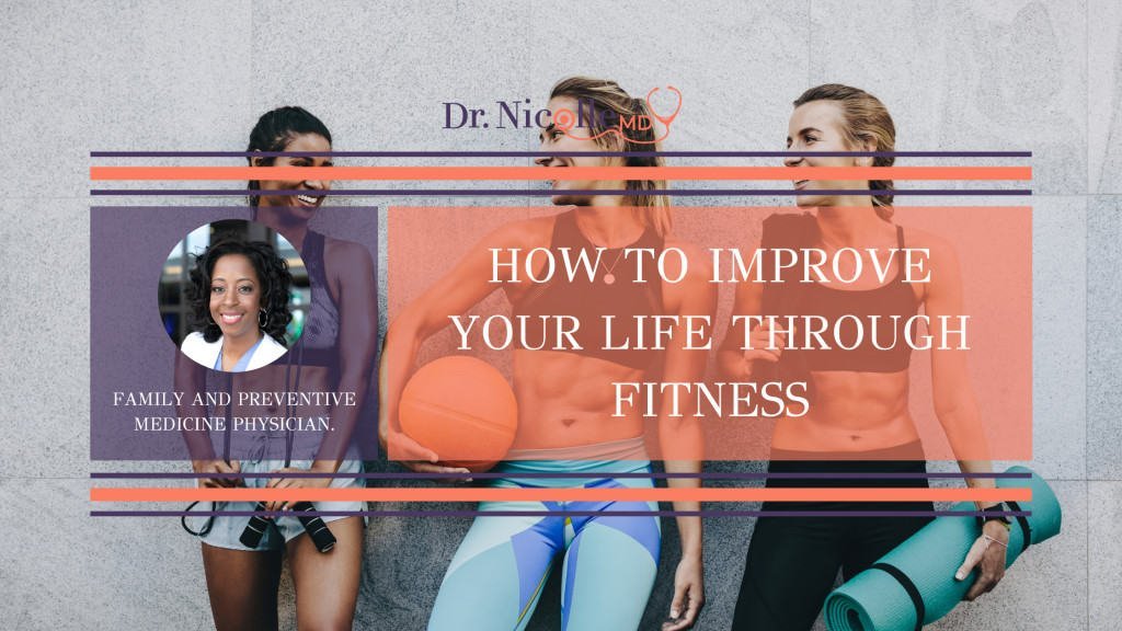 improve your life through fitness, How To Improve Your Life Through Fitness, Dr. Nicolle