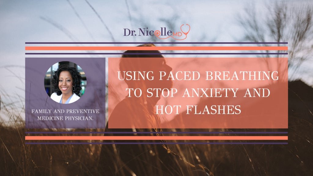 , Using Paced Breathing to Stop Anxiety and Hot Flashes, Dr. Nicolle