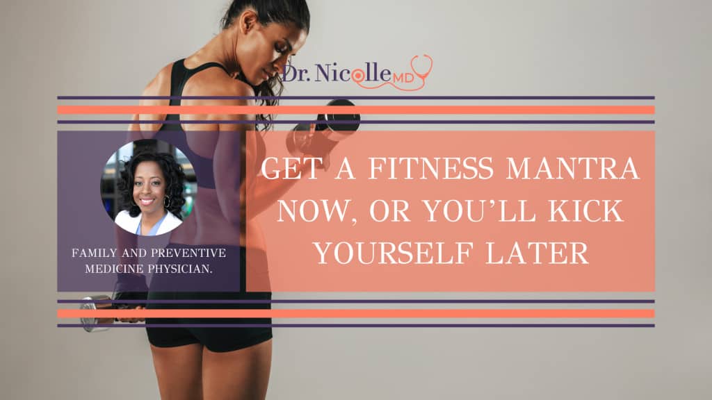 , Get a Fitness Mantra Now, Or You&#8217;ll Kick Yourself Later, Dr. Nicolle