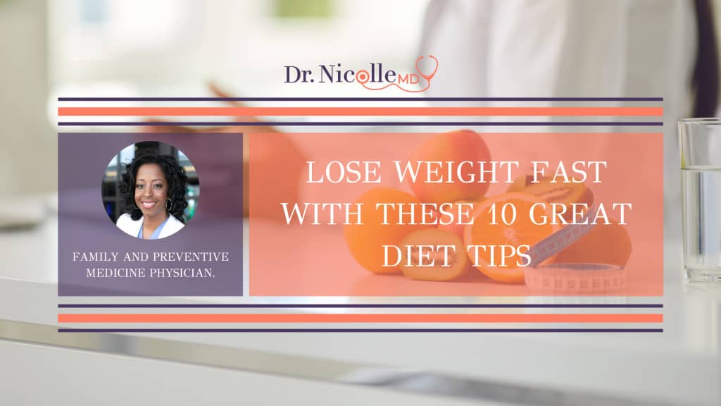 lose weight fast with 10 great diet tips, Lose Weight Fast With These 10 Great Diet Tips, Dr. Nicolle