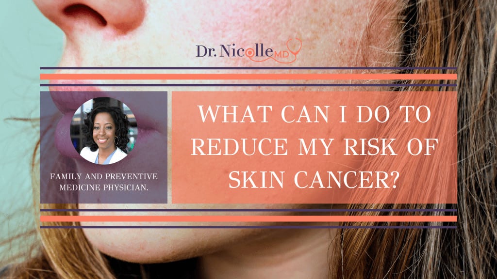 , What Can I Do to Reduce My Risk of Skin Cancer?, Dr. Nicolle
