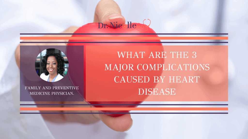 heart disease, What Are The 3 Major Complications Caused by Heart Disease?, Dr. Nicolle