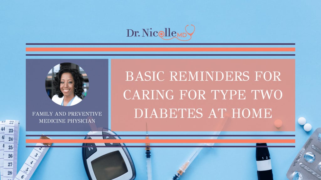 Type two diabetes, Basic Reminders for Caring for Type Two Diabetes at Home, Dr. Nicolle