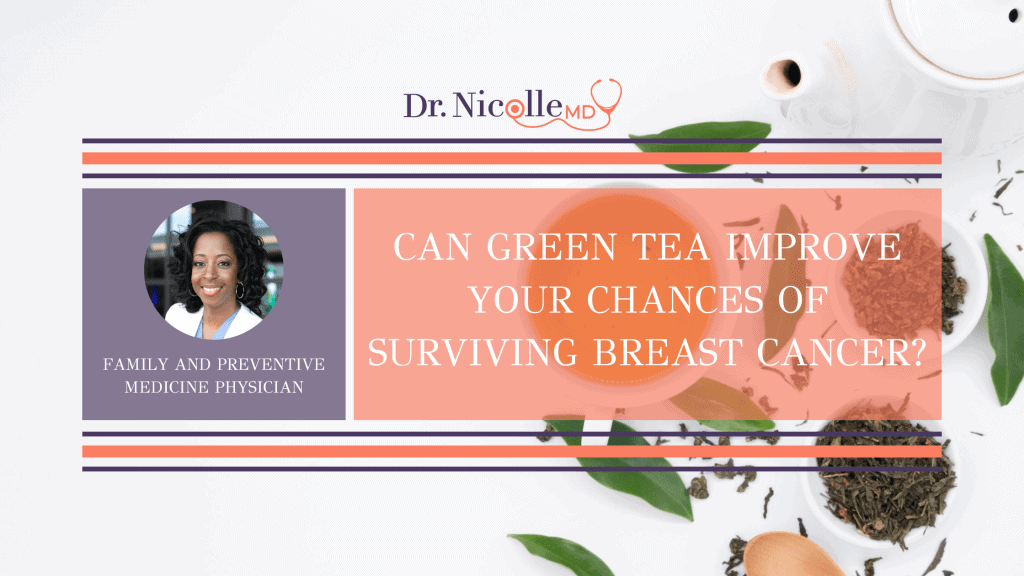 , Can Green Tea Improve Your Chances Of Surviving Breast Cancer?, Dr. Nicolle