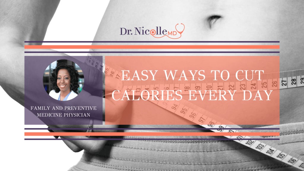easy ways to cut calories, Easy Ways to Cut Calories Every Day, Dr. Nicolle