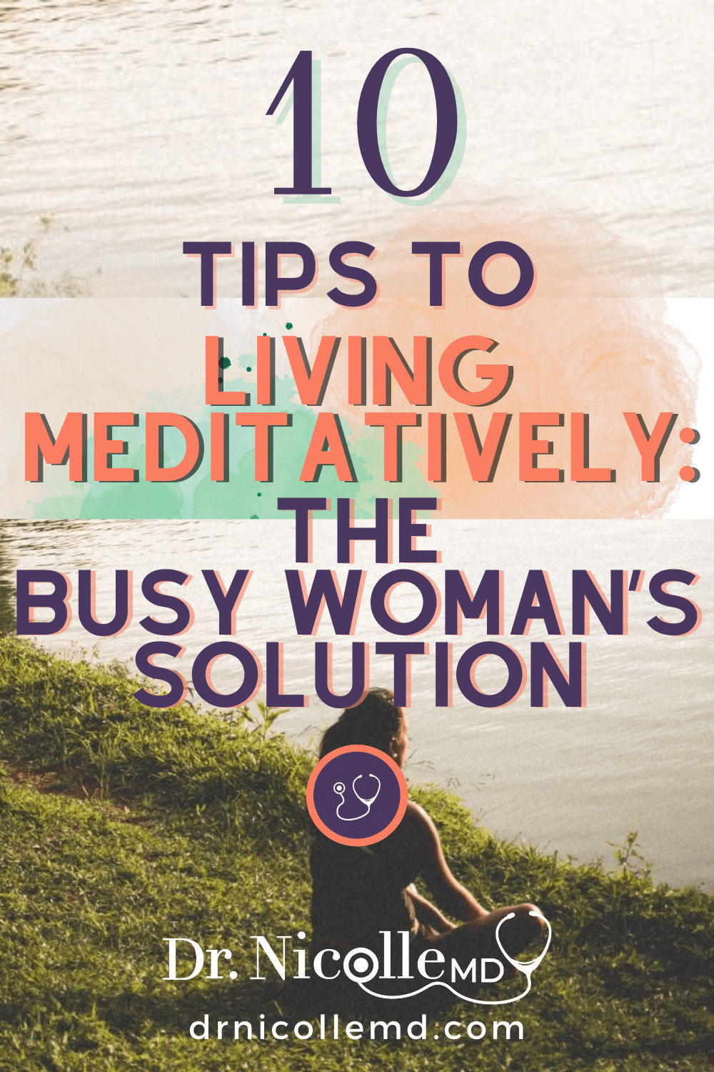 10 Tips to Living Meditatively: The Busy Woman\'s Solution