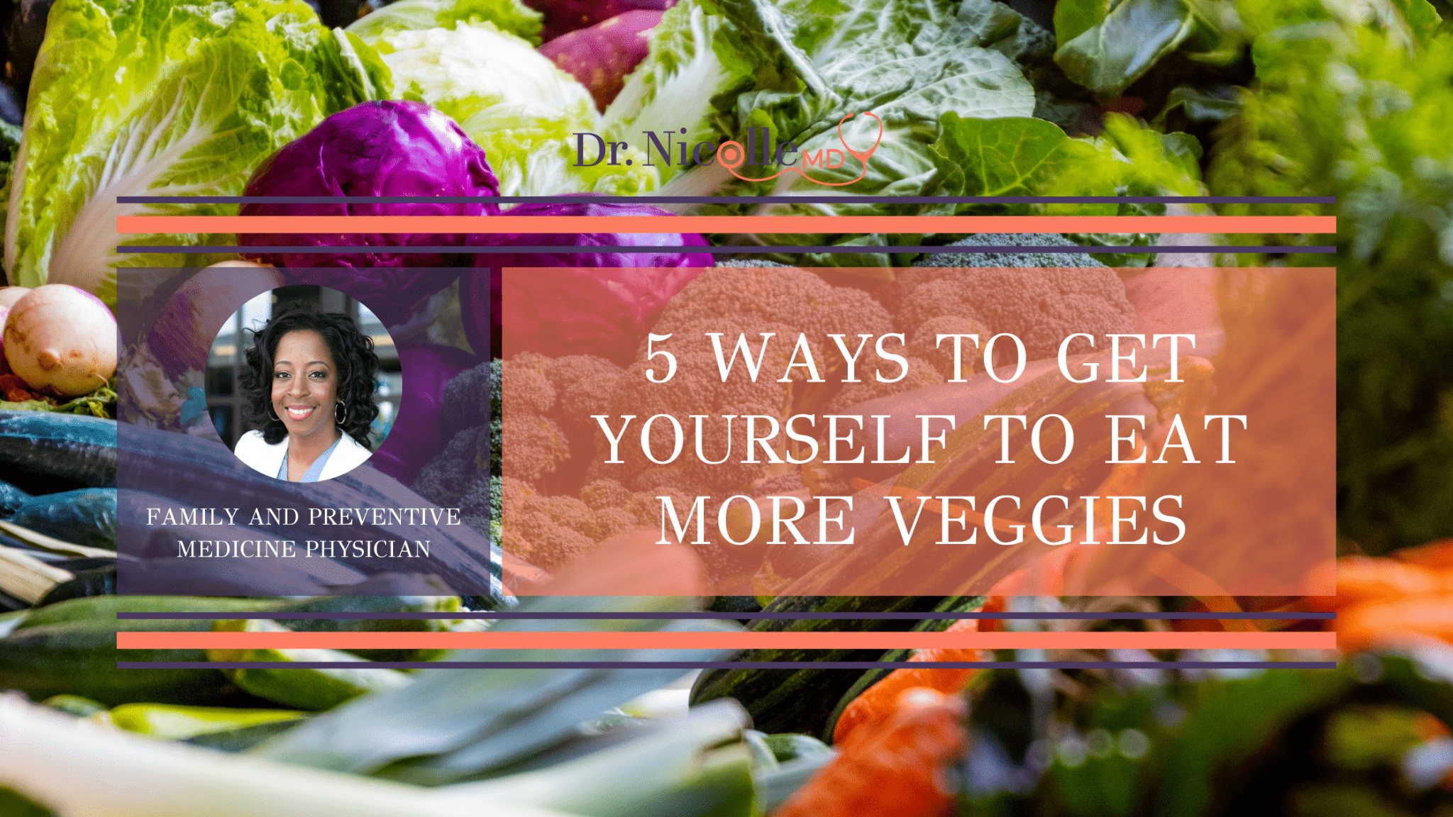 5 Ways to Get Yourself to Eat More Veggies - Dr. Nicolle