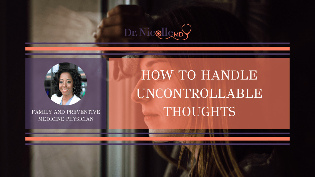 uncontrollable thoughts, How to Handle Uncontrollable Thoughts, Dr. Nicolle