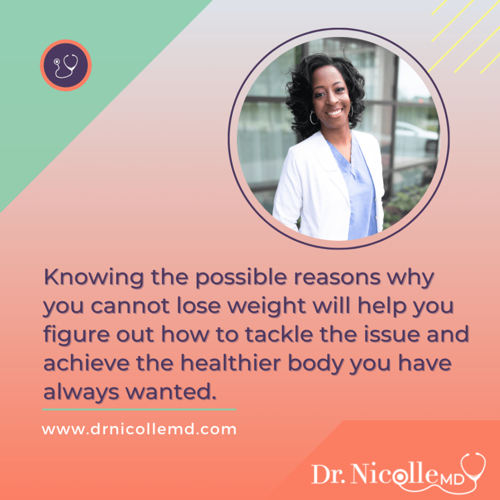 knowing the possible reasons why you cannot lose weight will help you tackle the issue